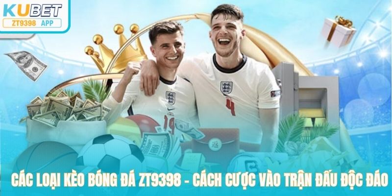 Các Loại Kèo Bóng Đá Tại Zt9398 – Cách Cao Thủ Cược Vào Trận Đấu Độc Đáo