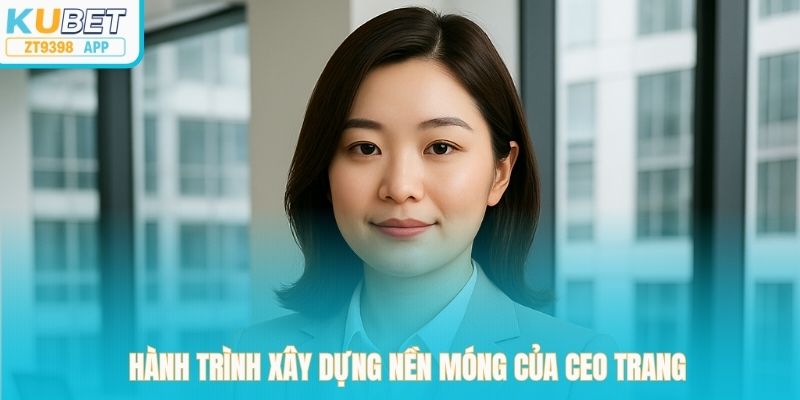 Hành trình xây dựng nền móng của CEO Trang