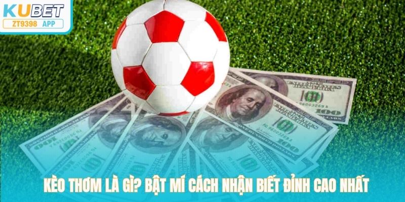 Kèo Thơm Là Gì? Bật Mí Cách Nhận Biết Đỉnh Cao Nhất