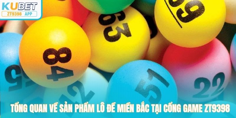 Tổng quan về sản phẩm lô đề miền Bắc tại cổng game zt9398