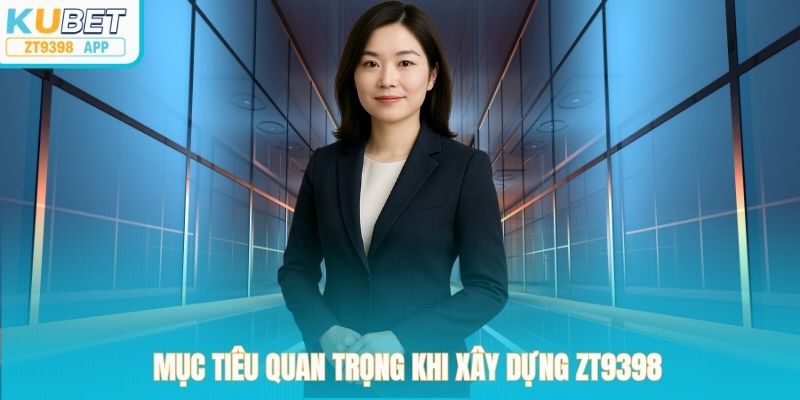 Mục tiêu quan trọng khi xây dựng zt9398