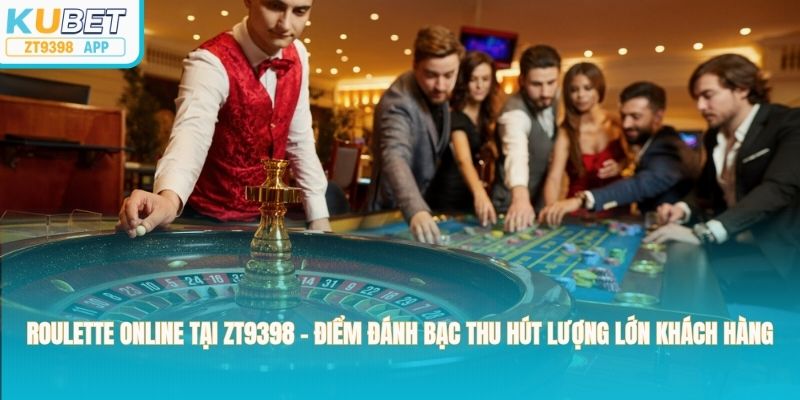 Roulette online tại zt9398 - điểm đánh bạc thu hút lượng lớn khách hàng