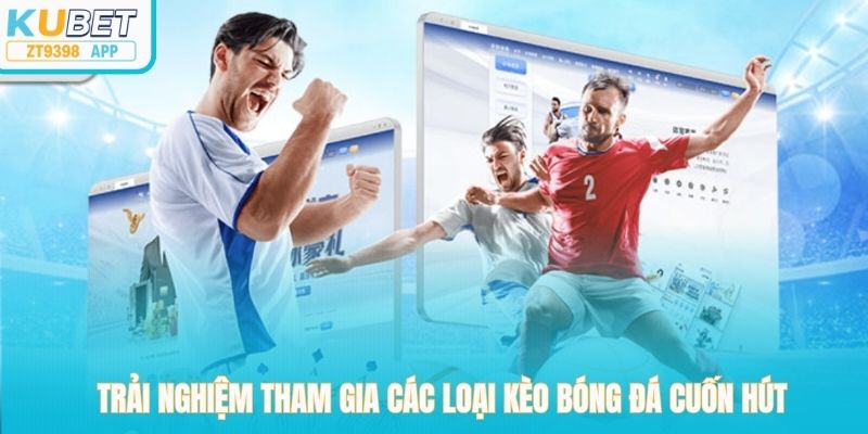 Trải nghiệm tham gia các loại kèo bóng đá cuốn hút